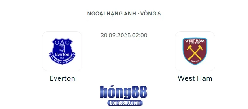 Everton vs West Ham 2:00 ngày 30/9 Vòng 6 Ngoại hạng Anh