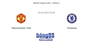 Man Utd vs Chelsea (20/9) - Dự đoán vòng 5 Ngoại Hạng Anh