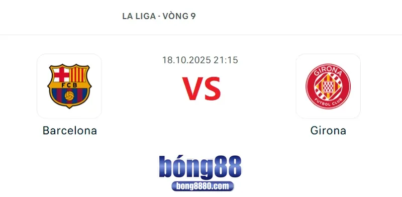 Barcelona vs Girona (21h15, 18/10/2025) - Vòng 9 La Liga - Chủ nhà thị uy Barcelona vs Girona (21h15, 18/10/2025) - Vòng 9 La Liga